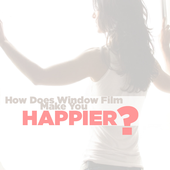 How Does Window Film Make You Happier?