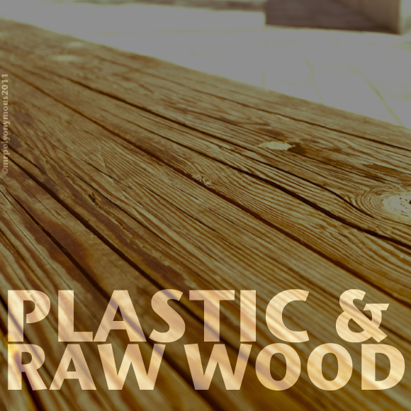  Plastic and Raw Wood
