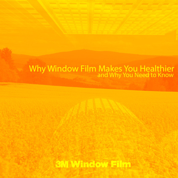 Why Window Film Makes You Healthier and Why You Need to Know
