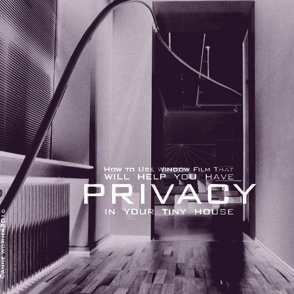 How to Use Window Film That Will Help You Have Privacy in Your Tiny House